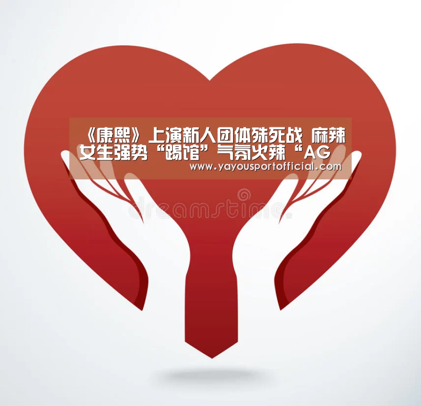 《康熙》上演新人团体殊死战 麻辣女生强势“踢馆”气氛火辣“AG真人娱乐”(图1) AG亚游