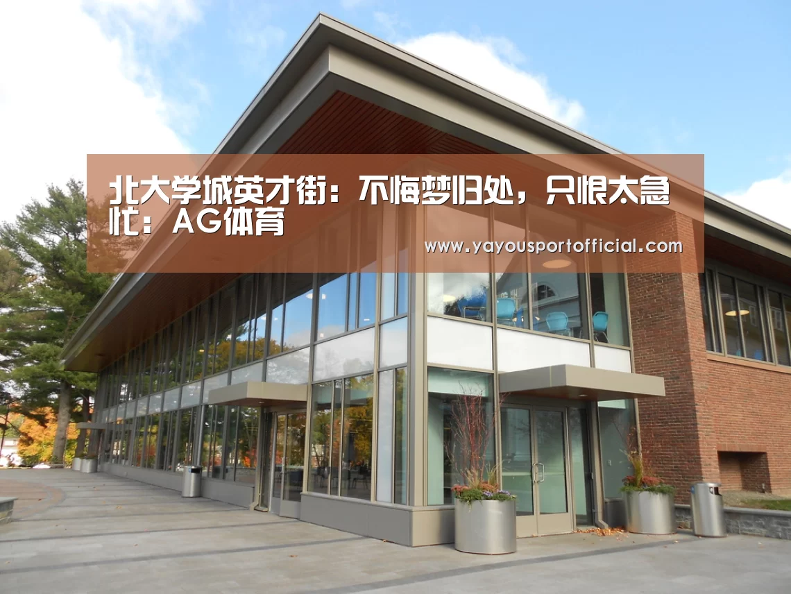 北大学城英才街:不悔梦归处,只恨太急忙:AG体育(图1) AG亚游