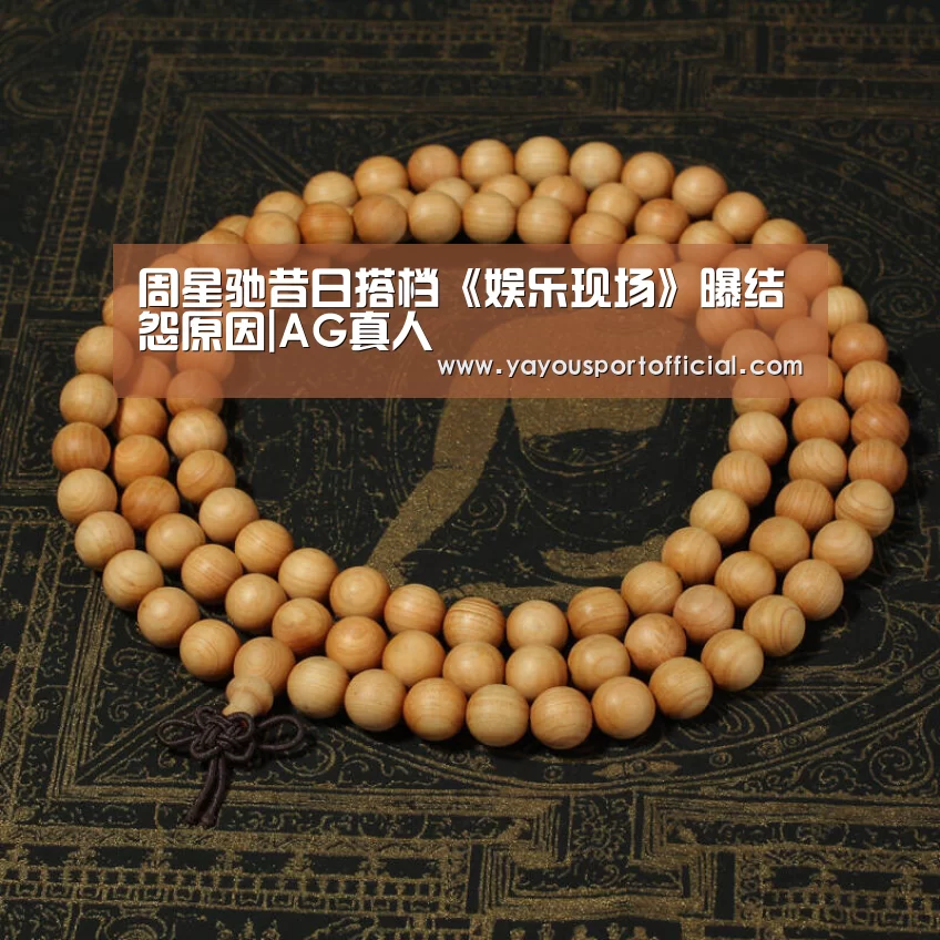 周星驰昔日搭档《娱乐现场》曝结怨原因|AG真人(图3) AG体育